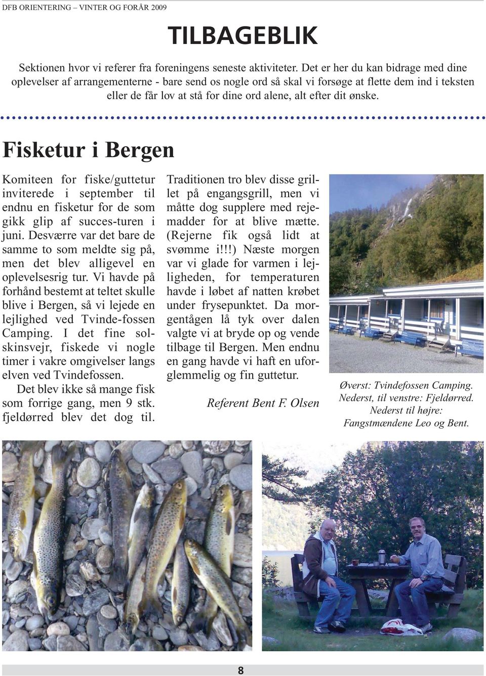 ønske. Fisketur i Bergen Komiteen for fiske/guttetur inviterede i september til endnu en fisketur for de som gikk glip af succes-turen i juni.
