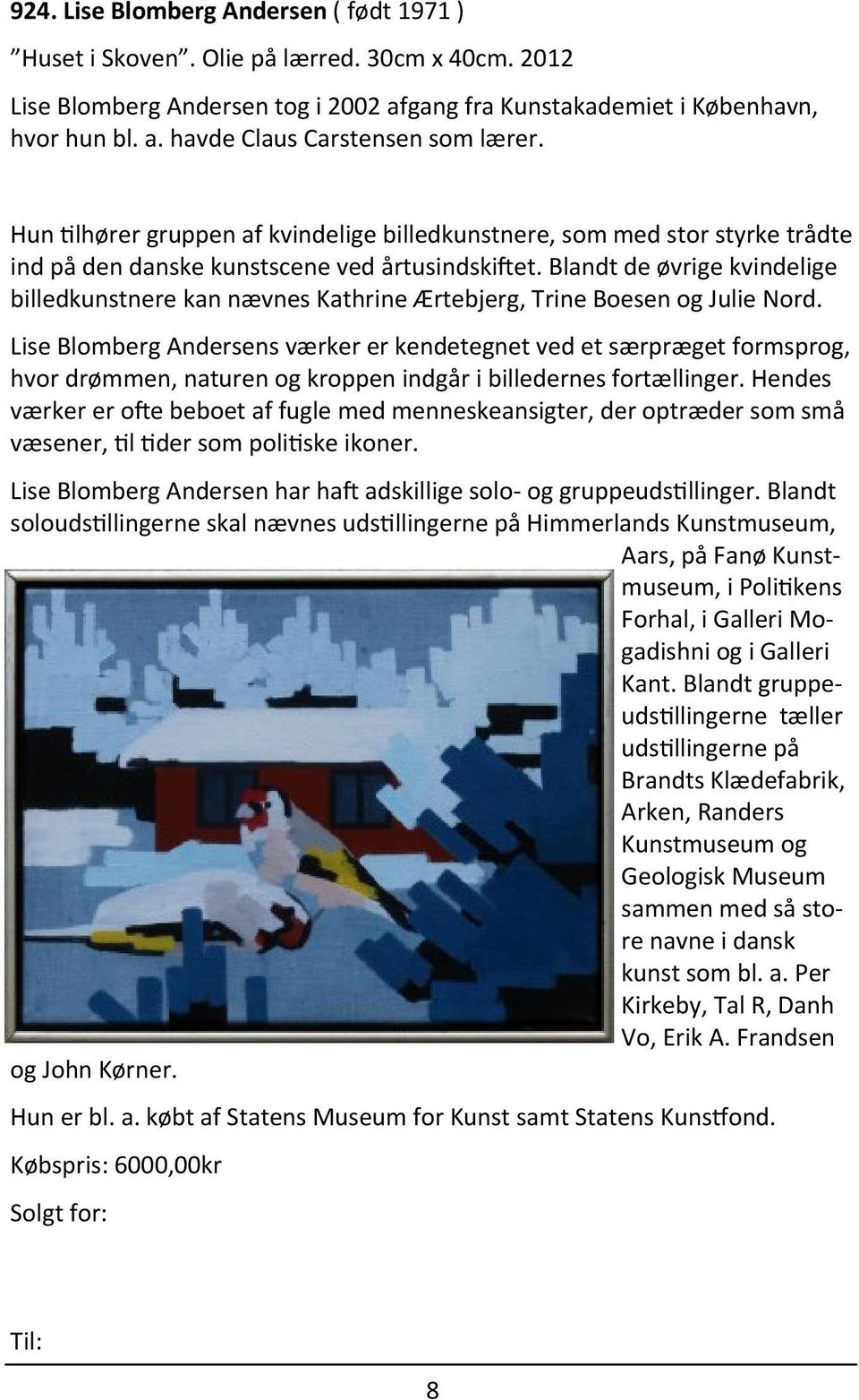 Blandt de øvrige kvindelige billedkunstnere kan nævnes Kathrine Ærtebjerg, Trine Boesen og Julie Nord.