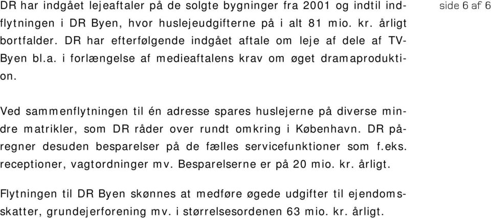 side 6 af 6 Ved sammenflytningen til én adresse spares huslejerne på diverse mindre matrikler, som DR råder over rundt omkring i København.