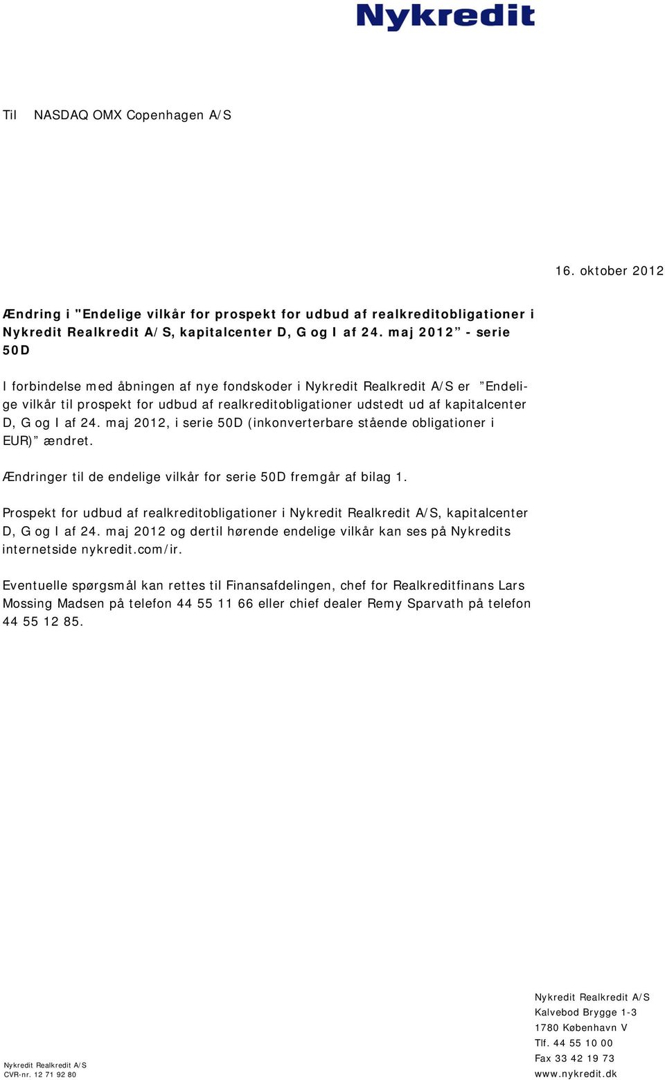 af 24. maj 2012, i serie 50D (inkonverterbare stående obligationer i EUR) ændret. Ændringer til de endelige vilkår for serie 50D fremgår af bilag 1.