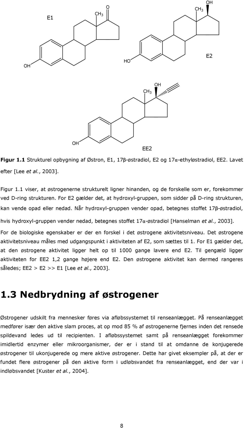 Når hydroxyl-gruppen vender opad, betegnes stoffet 17β-østradiol, hvis hydroxyl-gruppen vender nedad, betegnes stoffet 17 -østradiol [Hanselman et al., 2003].