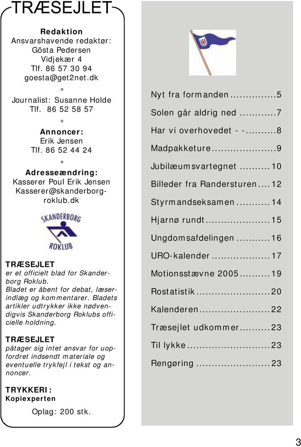 ..10 Billeder fra Randersturen...12 Styrmandseksamen...14 Hjarnø rundt...15 Ungdomsafdelingen...16 TRÆSEJLET er et officielt blad for Skanderborg Roklub.