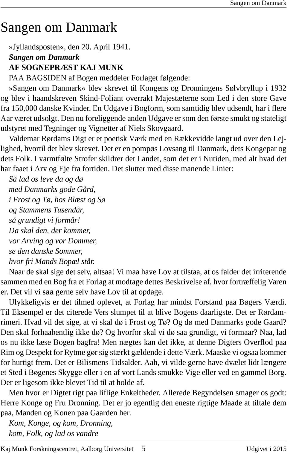Skind-Foliant overrakt Majestæterne som Led i den store Gave fra 150,000 danske Kvinder. En Udgave i Bogform, som samtidig blev udsendt, har i flere Aar været udsolgt.