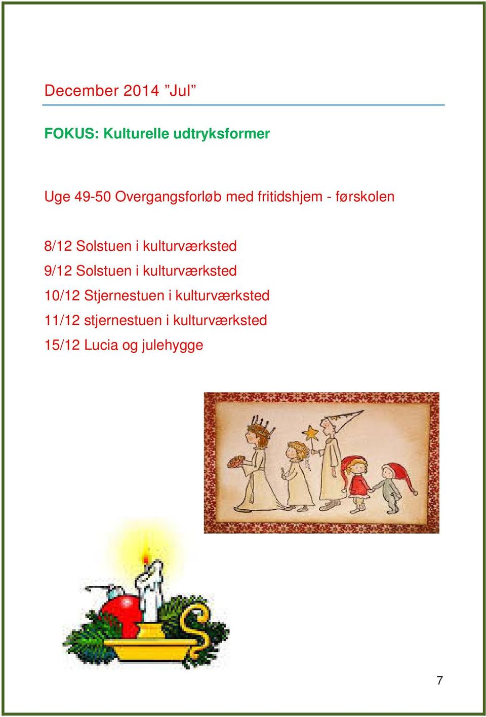kulturværksted 9/12 Solstuen i kulturværksted 10/12 Stjernestuen