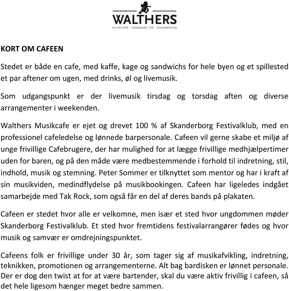 Walthers Musikcafe er ejet og drevet 100 % af Skanderborg Festivalklub, med en professionel cafeledelse og lønnede barpersonale.