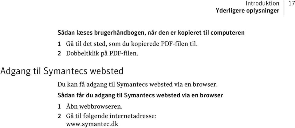 Adgang til Symantecs websted Du kan få adgang til Symantecs websted via en browser.