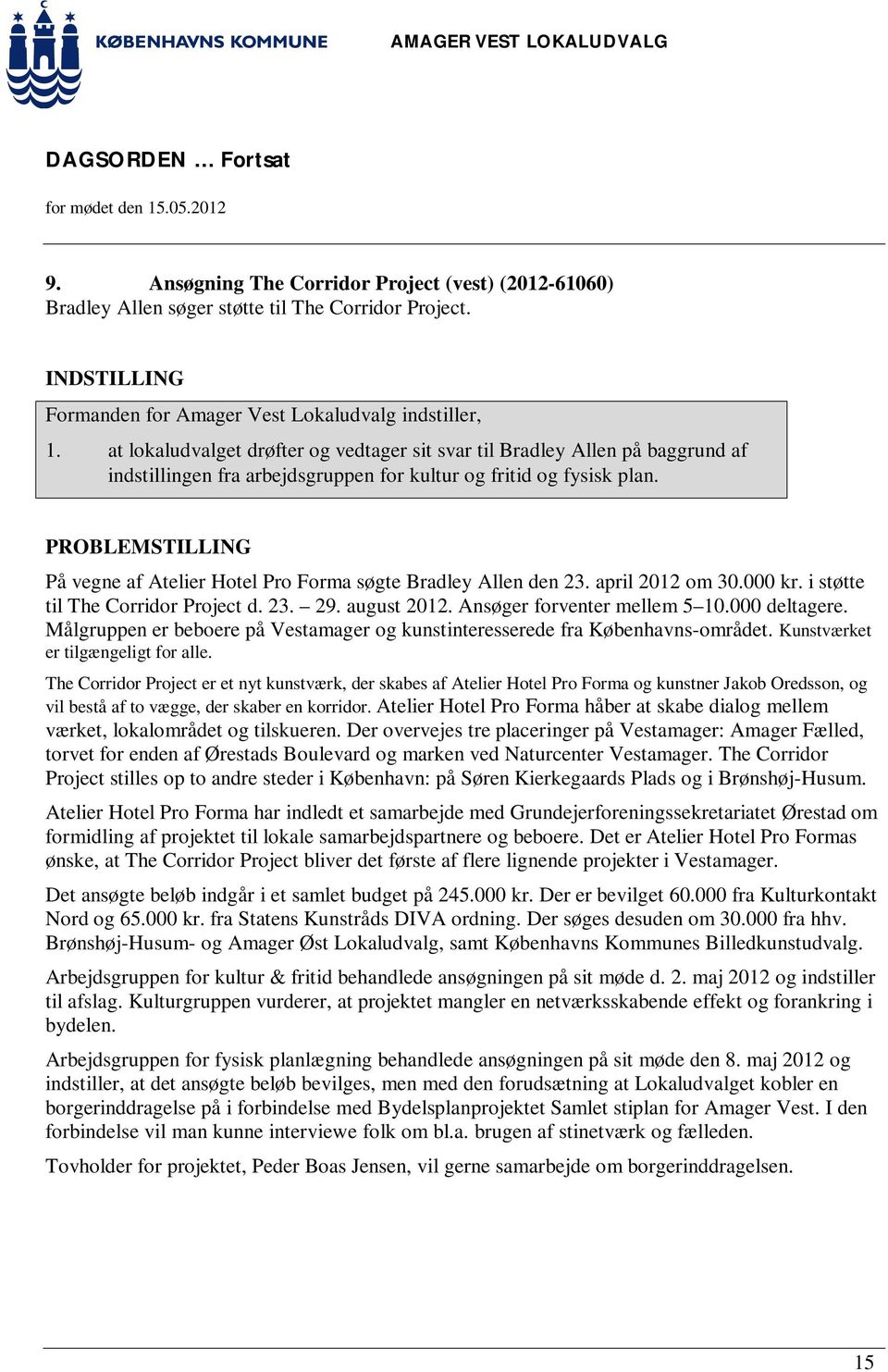 PROBLEMSTILLING På vegne af Atelier Hotel Pro Forma søgte Bradley Allen den 23. april 2012 om 30.000 kr. i støtte til The Corridor Project d. 23. 29. august 2012. Ansøger forventer mellem 5 10.