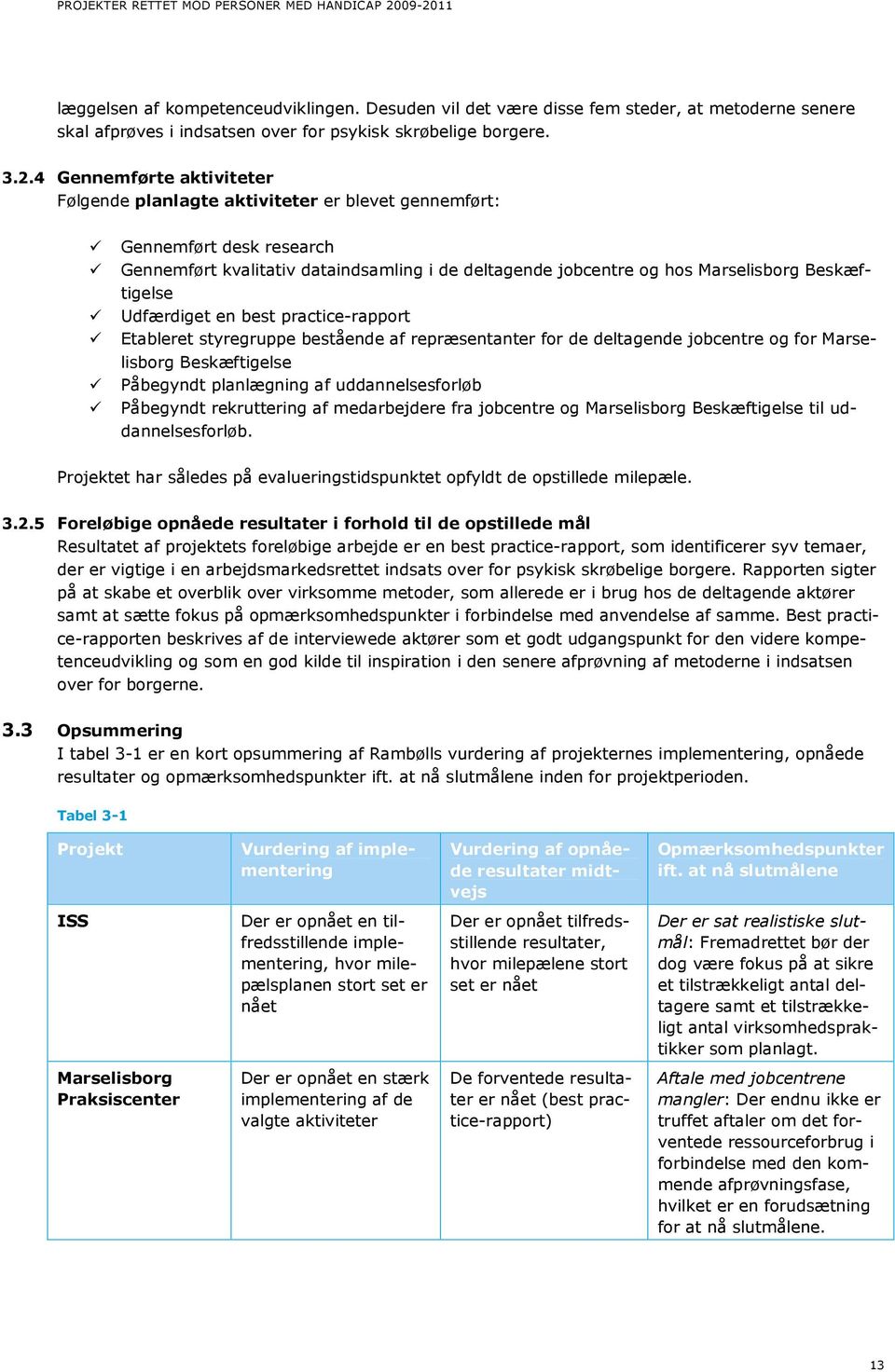 Beskæftigelse Udfærdiget en best practice-rapport Etableret styregruppe bestående af repræsentanter for de deltagende jobcentre og for Marselisborg Beskæftigelse Påbegyndt planlægning af