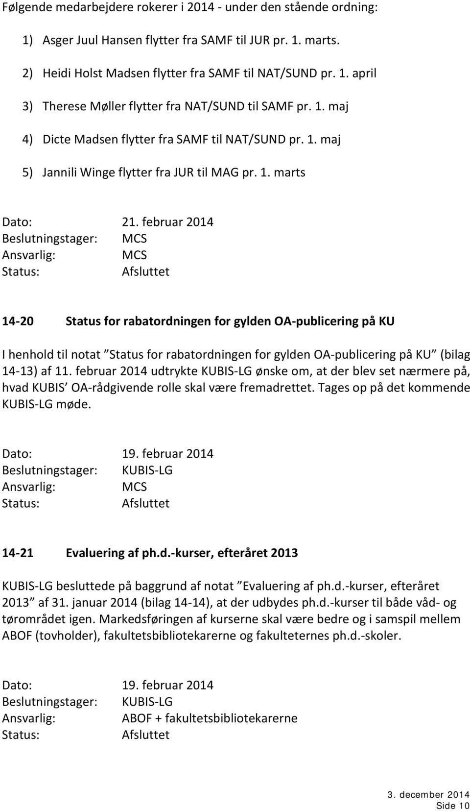 februar 2014 Beslutningstager: 14-20 Status for rabatordningen for gylden OA-publicering på KU I henhold til notat Status for rabatordningen for gylden OA-publicering på KU (bilag 14-13) af 11.