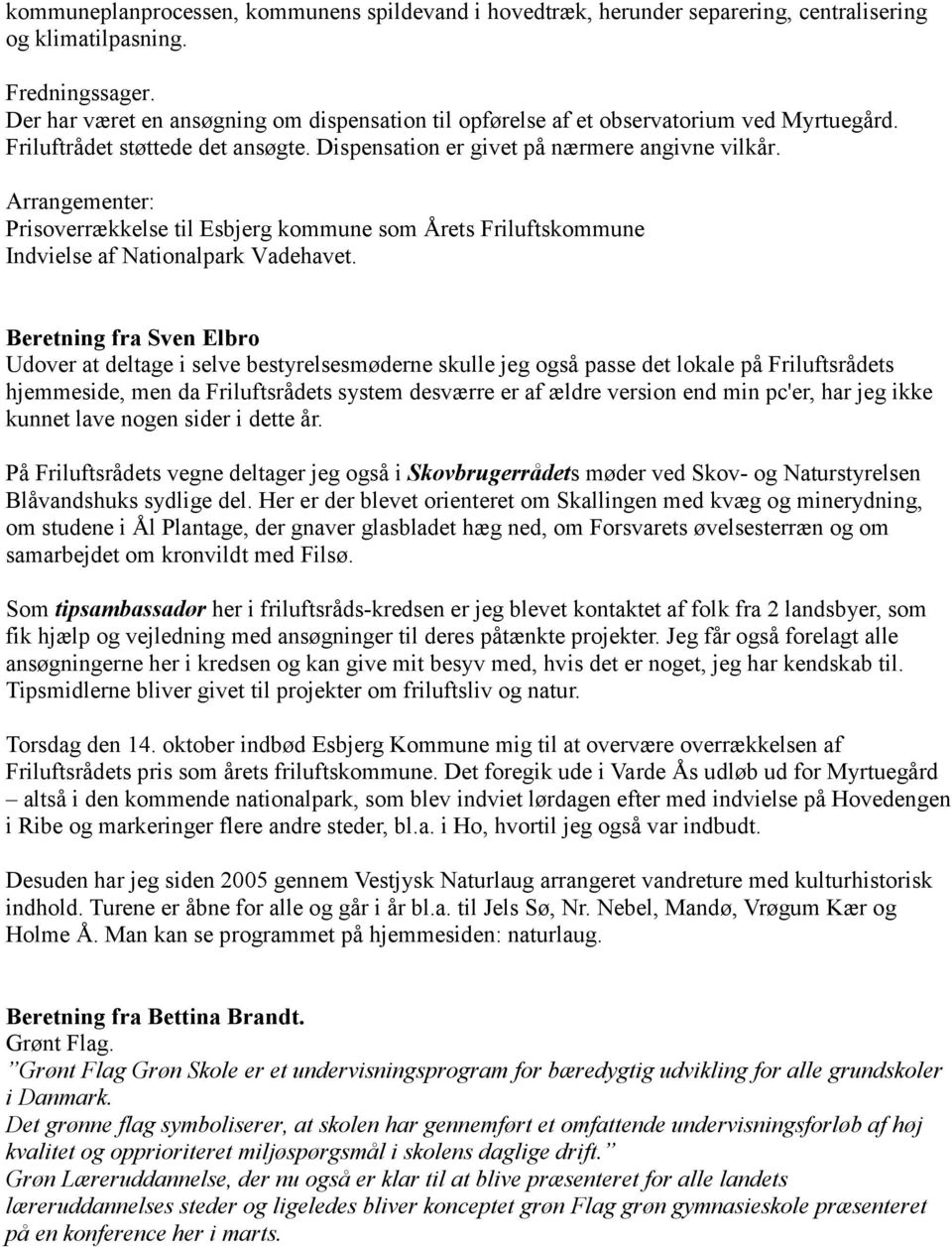 Arrangementer: Prisoverrækkelse til Esbjerg kommune som Årets Friluftskommune Indvielse af Nationalpark Vadehavet.