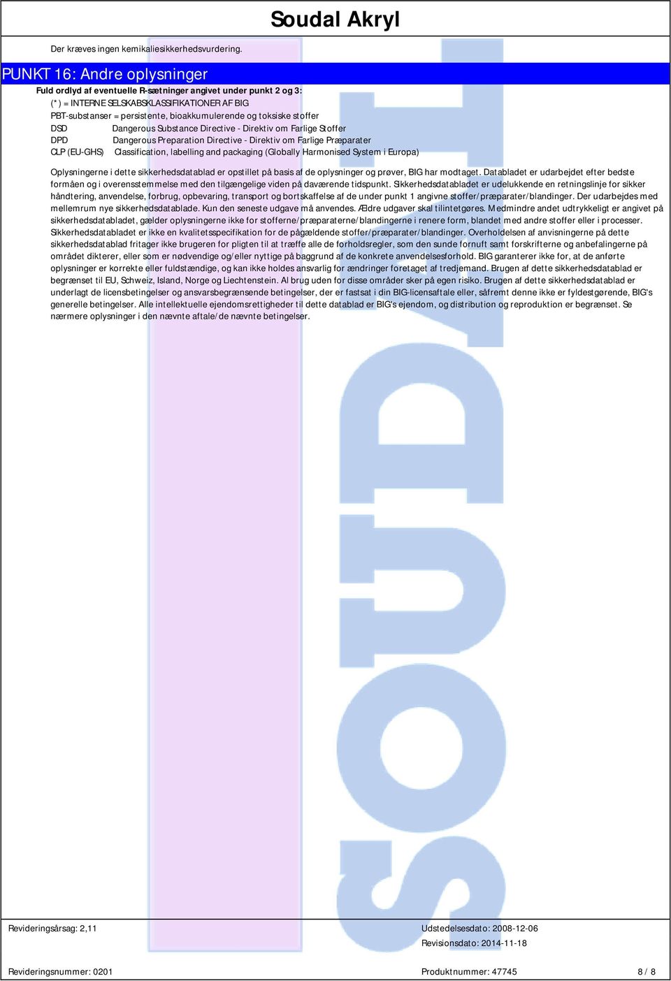 stoffer DSD Dangerous Substance Directive - Direktiv om Farlige Stoffer DPD Dangerous Preparation Directive - Direktiv om Farlige Præparater CLP (EU-GHS) Classification, labelling and packaging