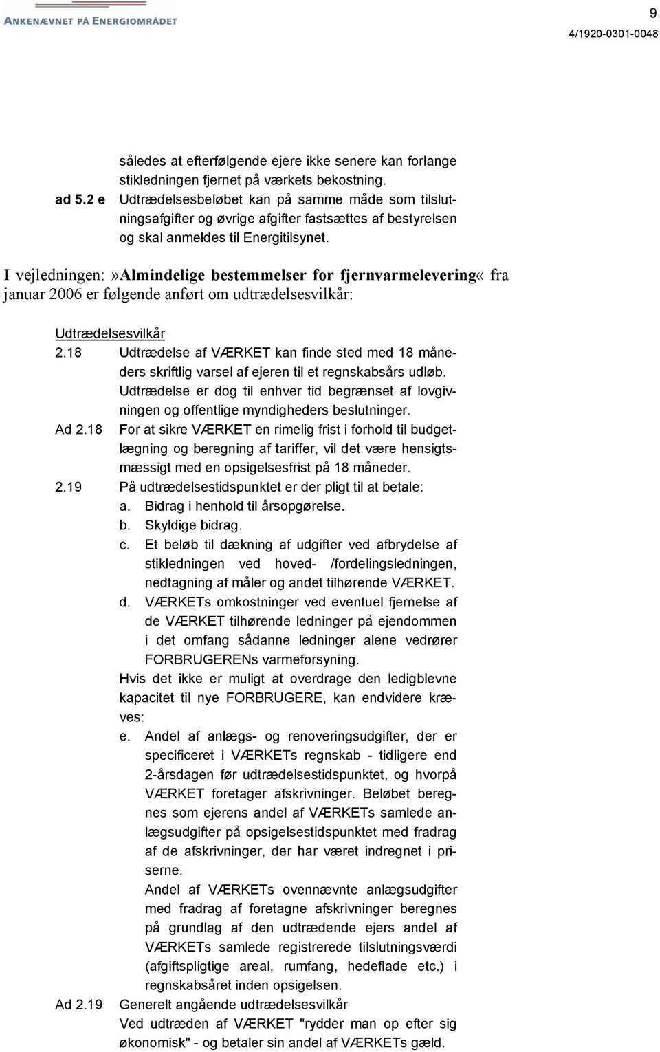 I vejledningen:»almindelige bestemmelser for fjernvarmelevering«fra januar 2006 er følgende anført om udtrædelsesvilkår: Udtrædelsesvilkår 2.