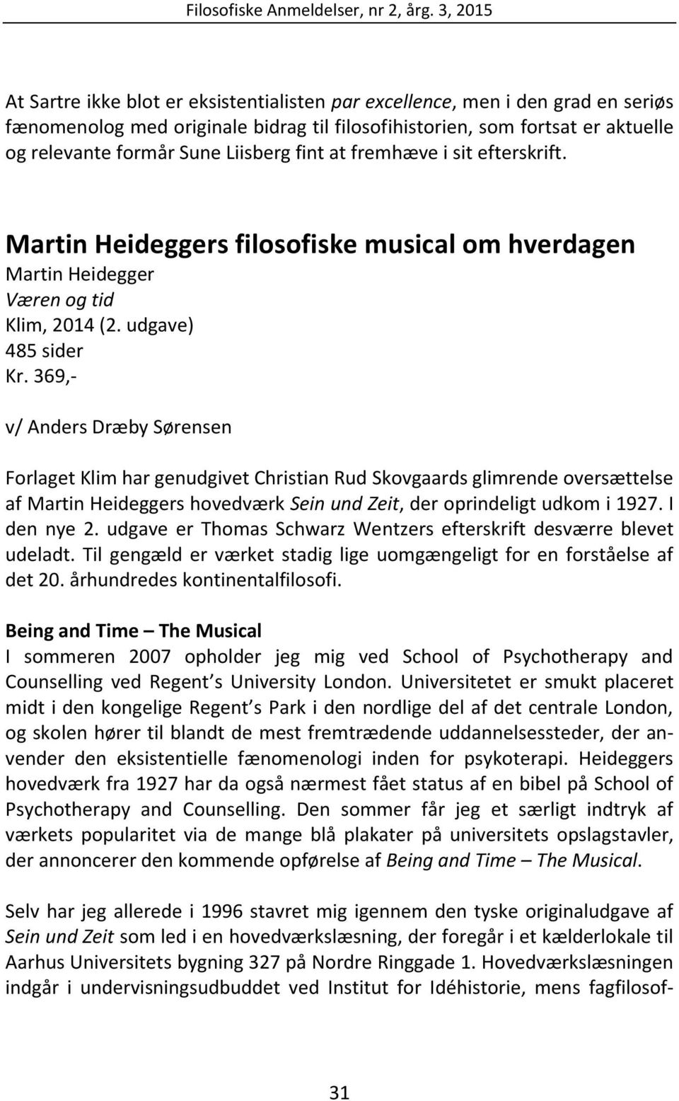 369,- v/ Anders Dræby Sørensen Forlaget Klim har genudgivet Christian Rud Skovgaards glimrende oversættelse af Martin Heideggers hovedværk Sein und Zeit, der oprindeligt udkom i 1927. I den nye 2.