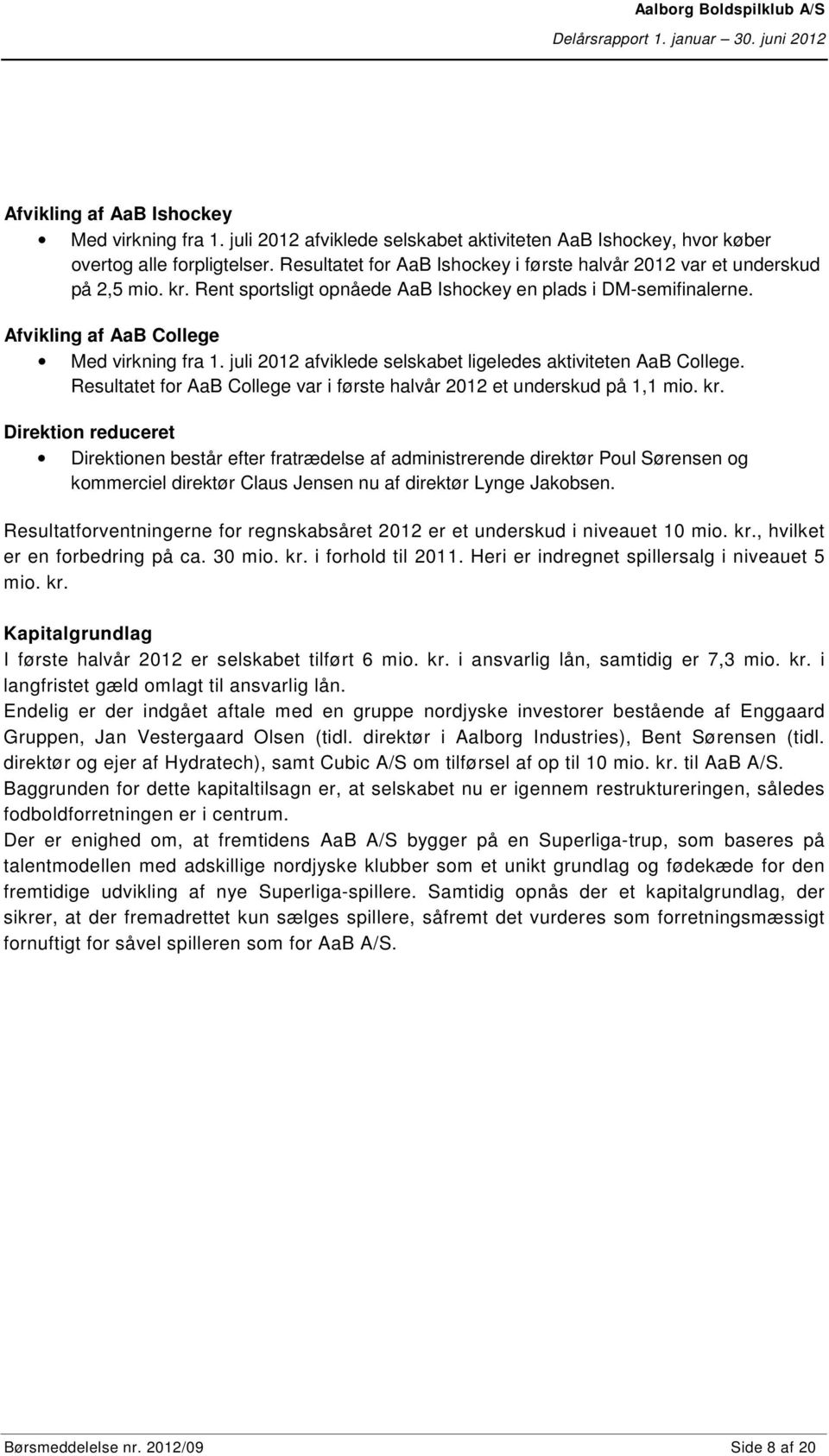 juli 2012 afviklede selskabet ligeledes aktiviteten AaB College. Resultatet for AaB College var i første halvår 2012 et underskud på 1,1 mio. kr.