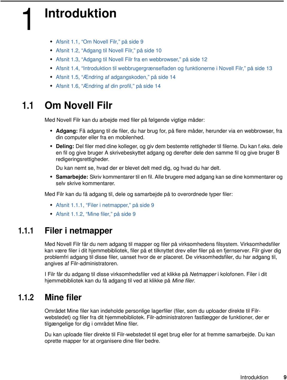1 Om Novell Filr Med Novell Filr kan du arbejde med filer på følgende vigtige måder: Adgang: Få adgang til de filer, du har brug for, på flere måder, herunder via en webbrowser, fra din computer
