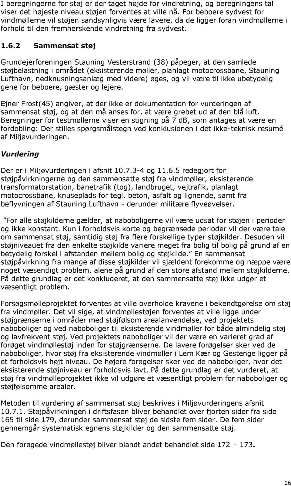 2 Sammensat støj Grundejerforeningen Stauning Vesterstrand (38) påpeger, at den samlede støjbelastning i området (eksisterende møller, planlagt motocrossbane, Stauning Lufthavn, nedknusningsanlæg med
