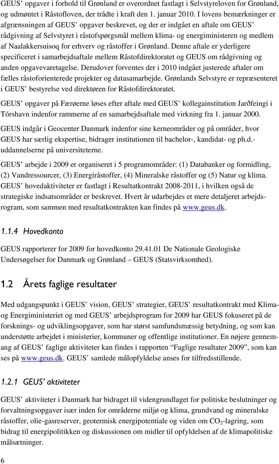 Naalakkersuisoq for erhverv og råstoffer i Grønland. Denne aftale er yderligere specificeret i samarbejdsaftale mellem Råstofdirektoratet og GEUS om rådgivning og anden opgavevaretagelse.