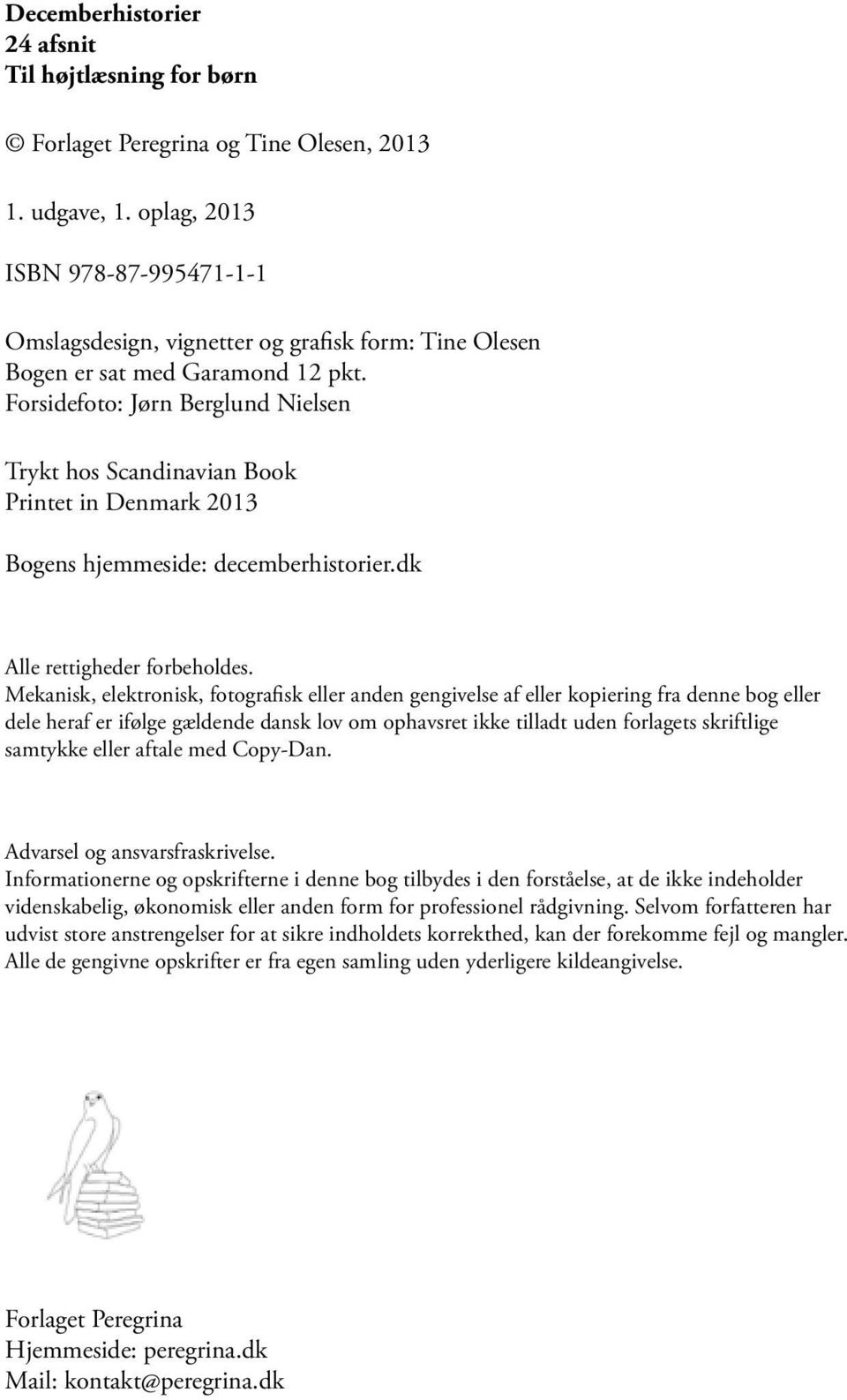 Forsidefoto: Jørn Berglund Nielsen Trykt hos Scandinavian Book Printet in Denmark 2013 Bogens hjemmeside: decemberhistorier.dk Alle rettigheder forbeholdes.
