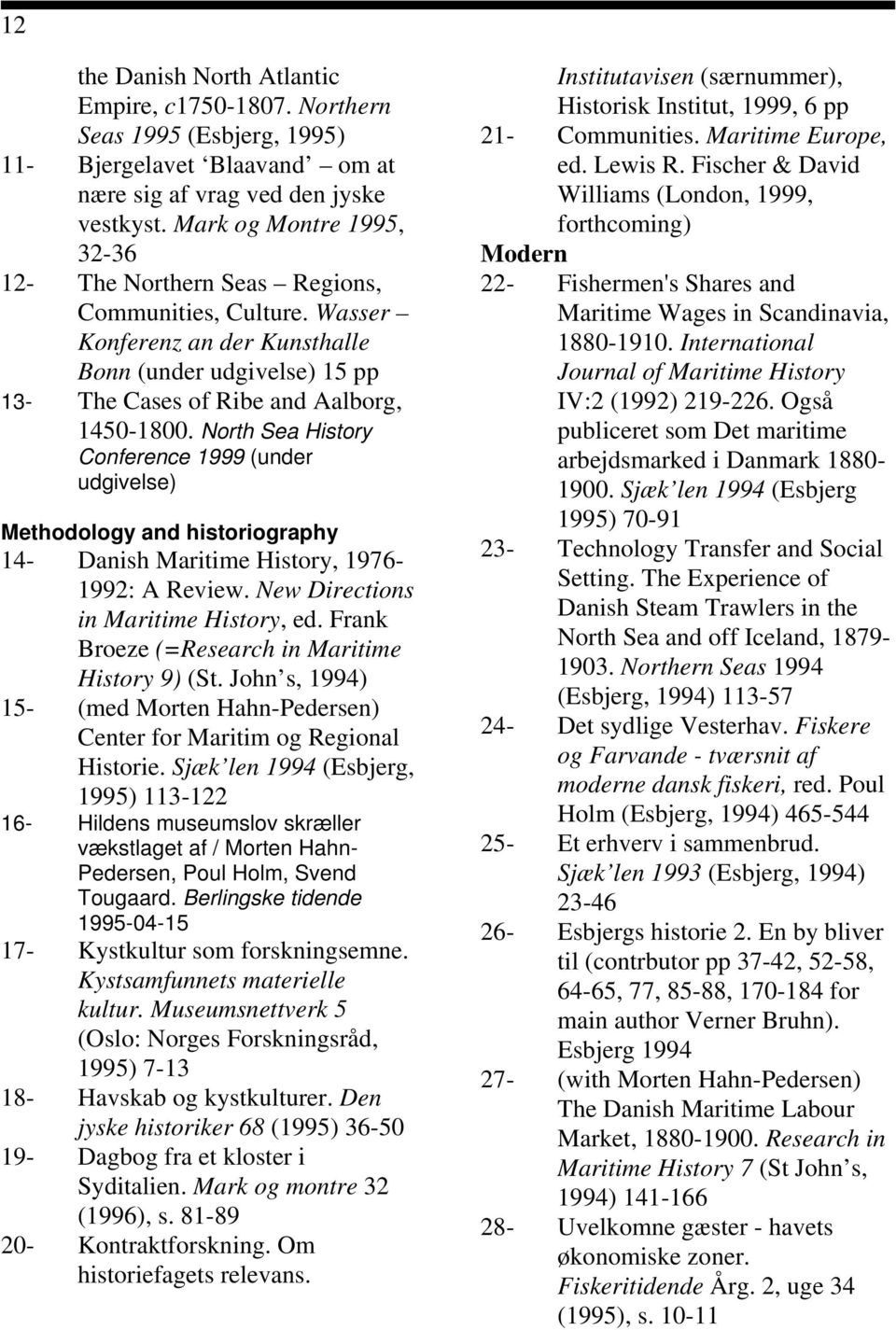 North Sea History Conference 1999 (under udgivelse) Methodology and historiography 14- Danish Maritime History, 1976-1992: A Review. New Directions in Maritime History, ed.