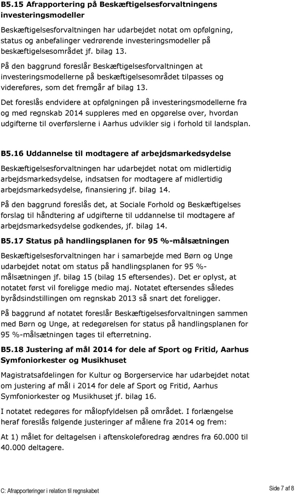Det foreslås endvidere at opfølgningen på investeringsmodellerne fra og med regnskab 2014 suppleres med en opgørelse over, hvordan udgifterne til overførslerne i Aarhus udvikler sig i forhold til
