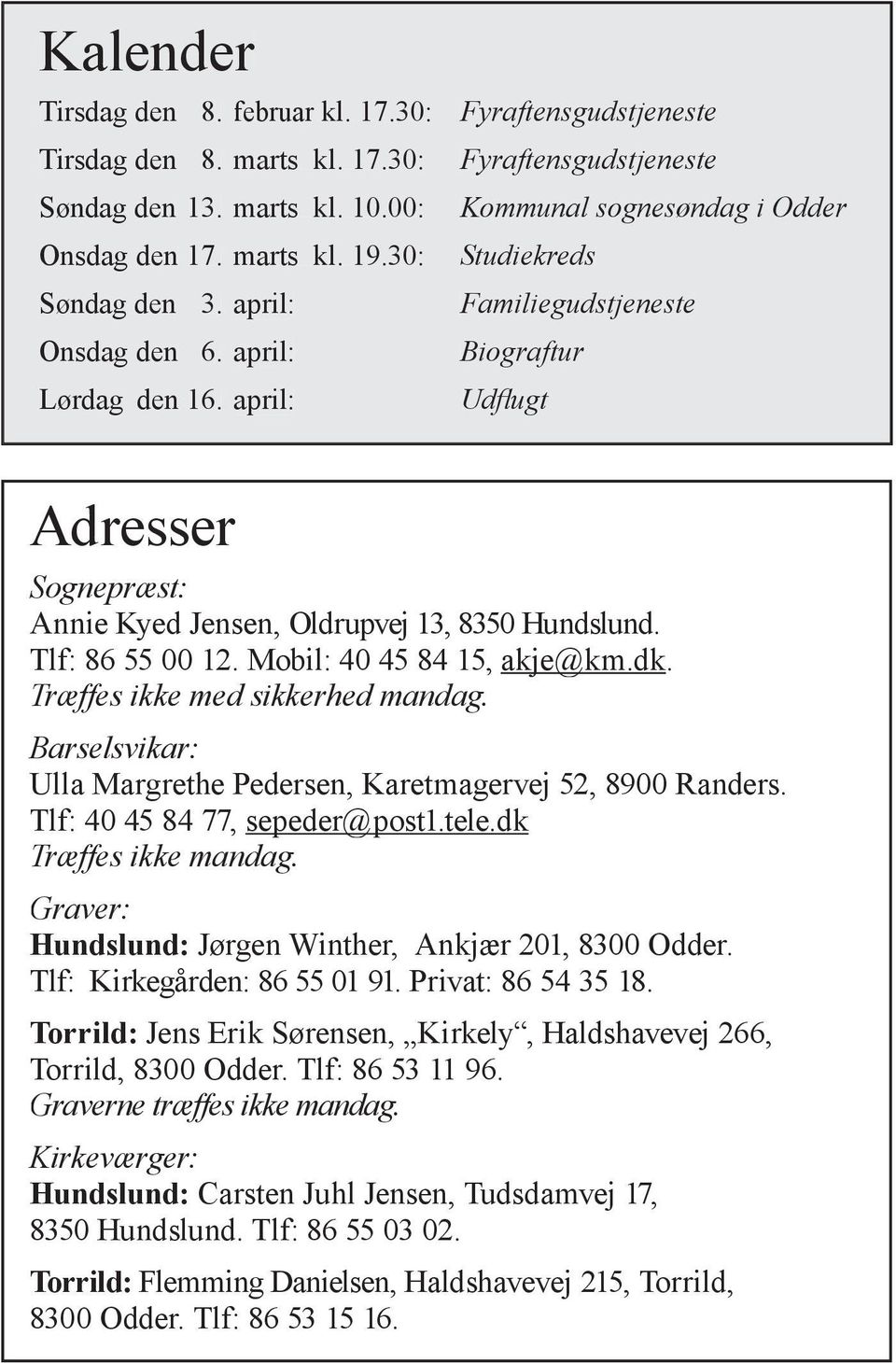 april: Adresser Udfl ugt Sognepræst: Annie Kyed Jensen, Oldrupvej 13, 8350 Hundslund. Tlf: 86 55 00 12. Mobil: 40 45 84 15, akje@km.dk. Træffes ikke med sikkerhed mandag.