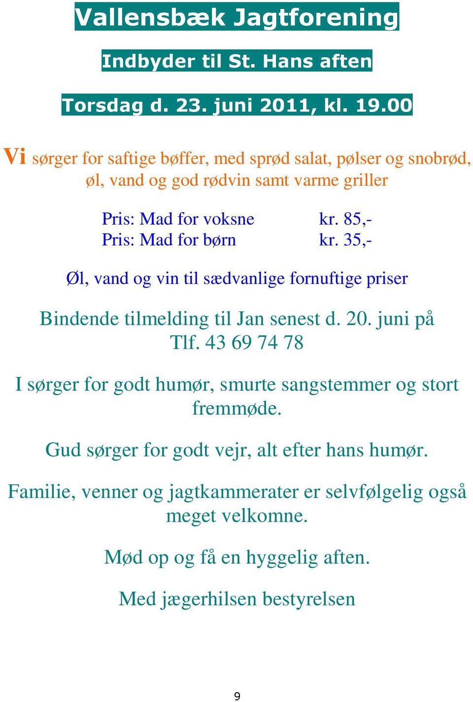 85,- Pris: Mad for børn kr. 35,- Øl, vand og vin til sædvanlige fornuftige priser Bindende tilmelding til Jan senest d. 20. juni på Tlf.