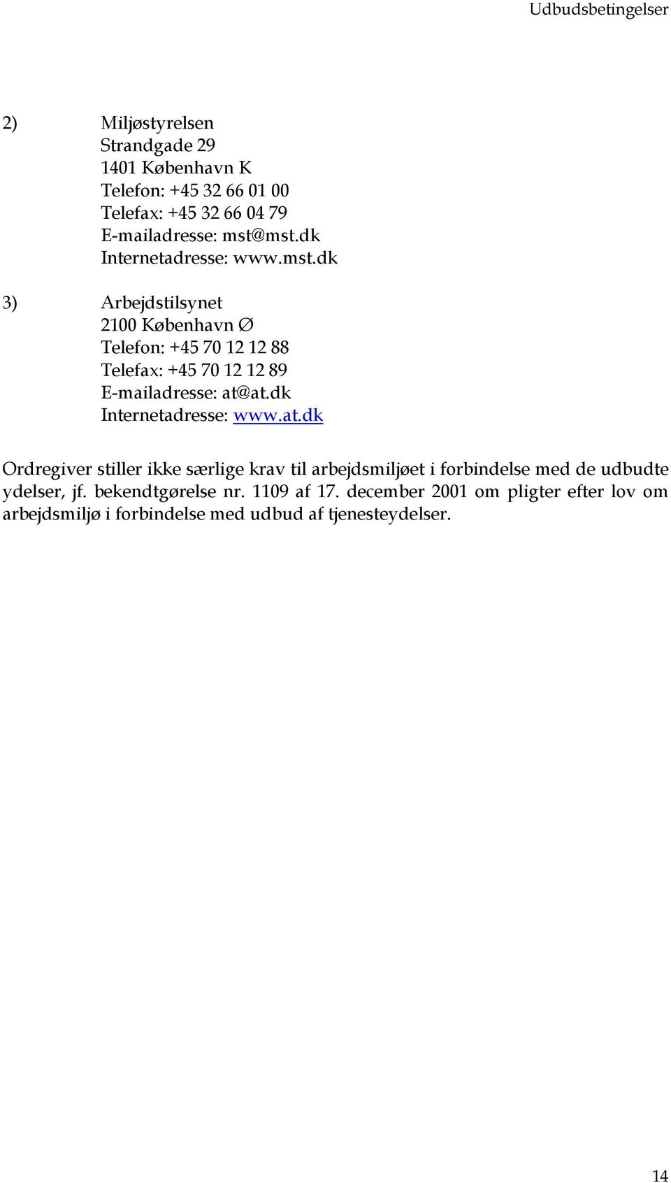 dk 3) Arbejdstilsynet 2100 København Ø Telefon: +45 70 12 12 88 Telefax: +45 70 12 12 89 E-mailadresse: at@at.