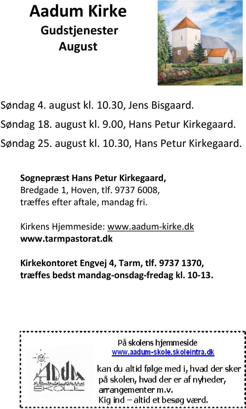 Sognepræst Hans Petur Kirkegaard, Bredgade 1, Hoven, tlf. 9737 6008, træffes efter aftale, mandag fri.