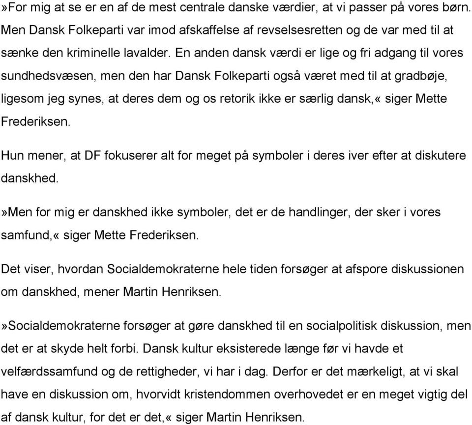 dansk,«siger Mette Frederiksen. Hun mener, at DF fokuserer alt for meget på symboler i deres iver efter at diskutere danskhed.