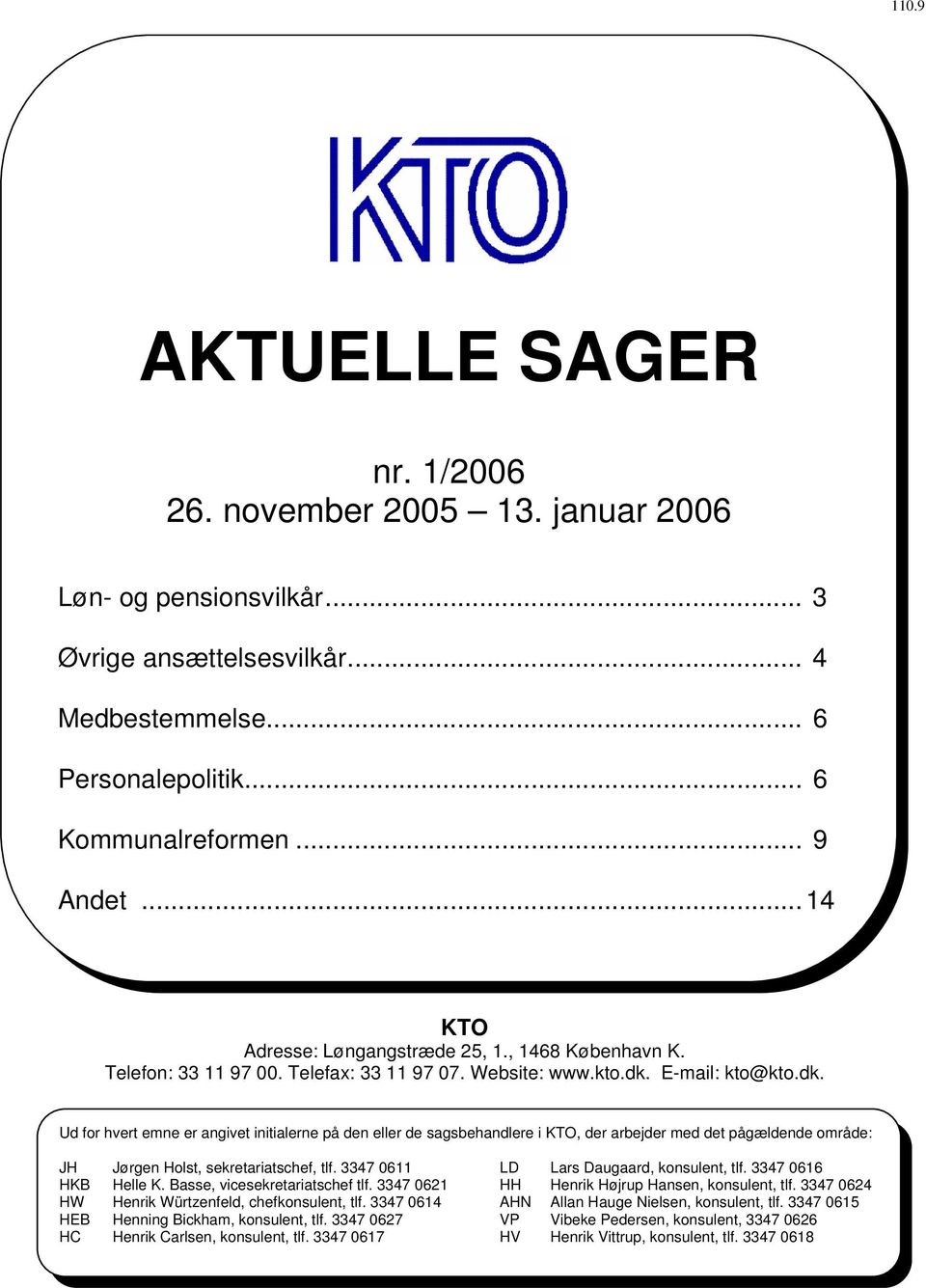 E-mail: kto@kto.dk. Ud for hvert emne er angivet initialerne på den eller de sagsbehandlere i KTO, der arbejder med det pågældende område: JH Jørgen Holst, sekretariatschef, tlf.
