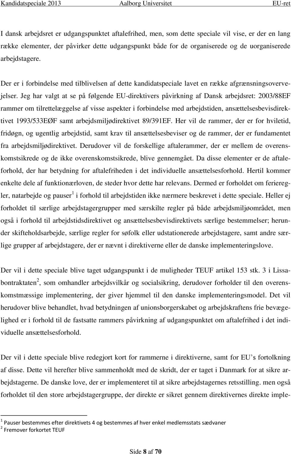 Jeg har valgt at se på følgende EU-direktivers påvirkning af Dansk arbejdsret: 2003/88EF rammer om tilrettelæggelse af visse aspekter i forbindelse med arbejdstiden, ansættelsesbevisdirektivet