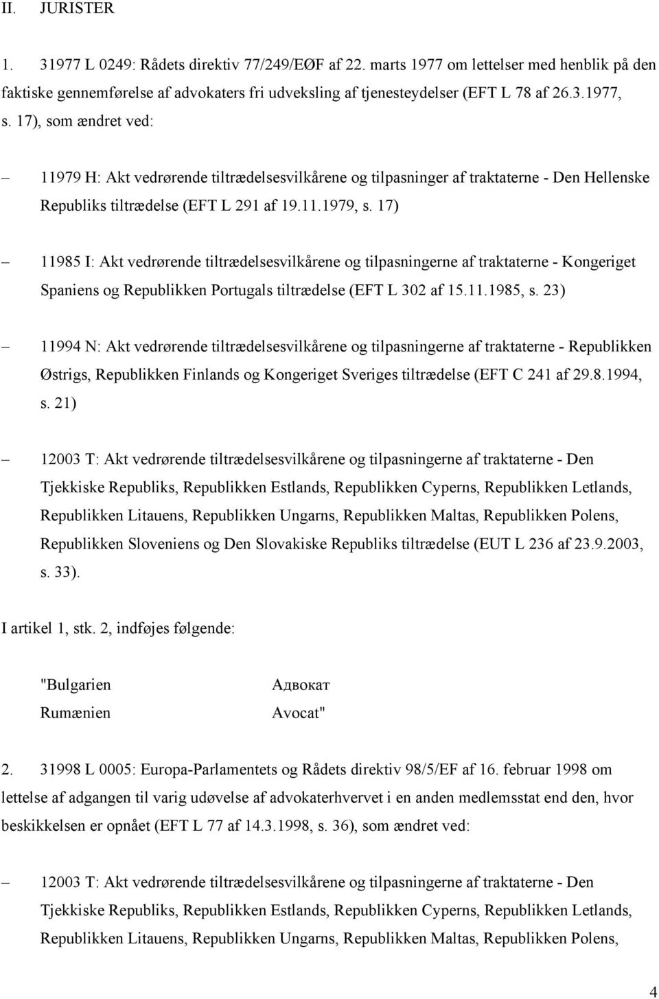 17) 11985 I: Akt vedrørende tiltrædelsesvilkårene og tilpasningerne af traktaterne - Kongeriget Spaniens og Republikken s tiltrædelse (EFT L 302 af 15.11.1985, s.