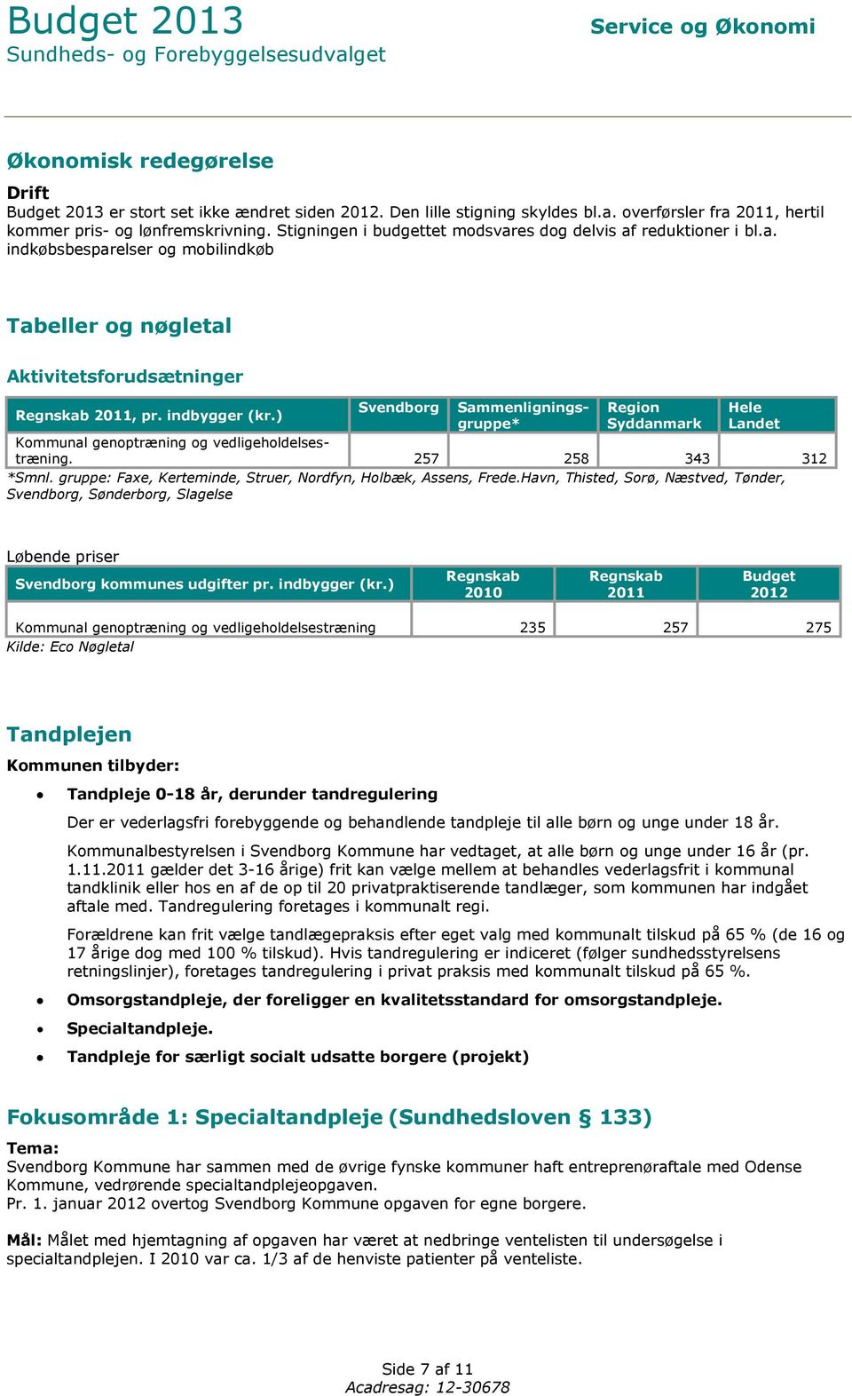 ) Svendborg Sammenligningsgruppe* Region Syddanmark Hele Landet Kommunal genoptræning og vedligeholdelsestræning. 257 258 343 312 *Smnl.