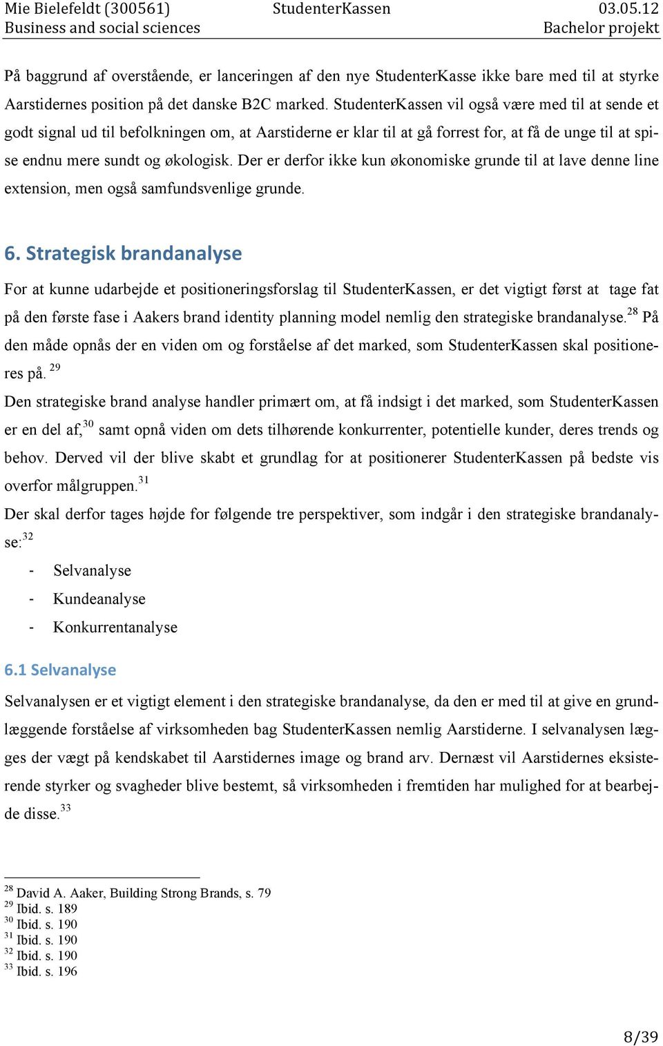 12 Businessandsocialsciences Bachelorprojekt På baggrund af overstående, er lanceringen af den nye StudenterKasse ikke bare med til at styrke Aarstidernes position på det danske B2C marked.