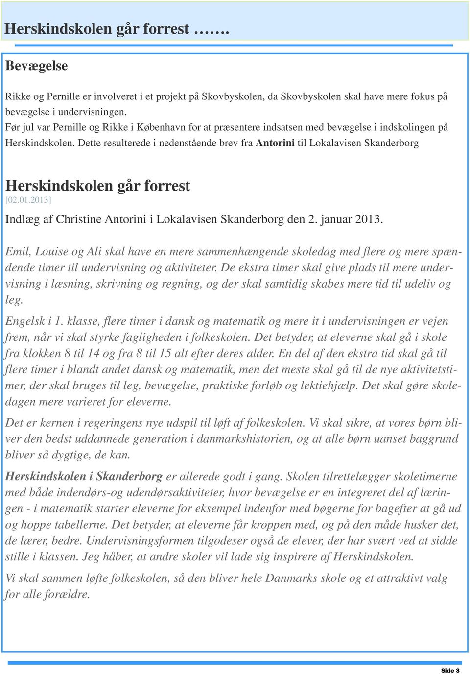 Dette resulterede i nedenstående brev fra Antorini til Lokalavisen Skanderborg Herskindskolen går forrest [02.01.2013] Indlæg af Christine Antorini i Lokalavisen Skanderborg den 2. januar 2013.