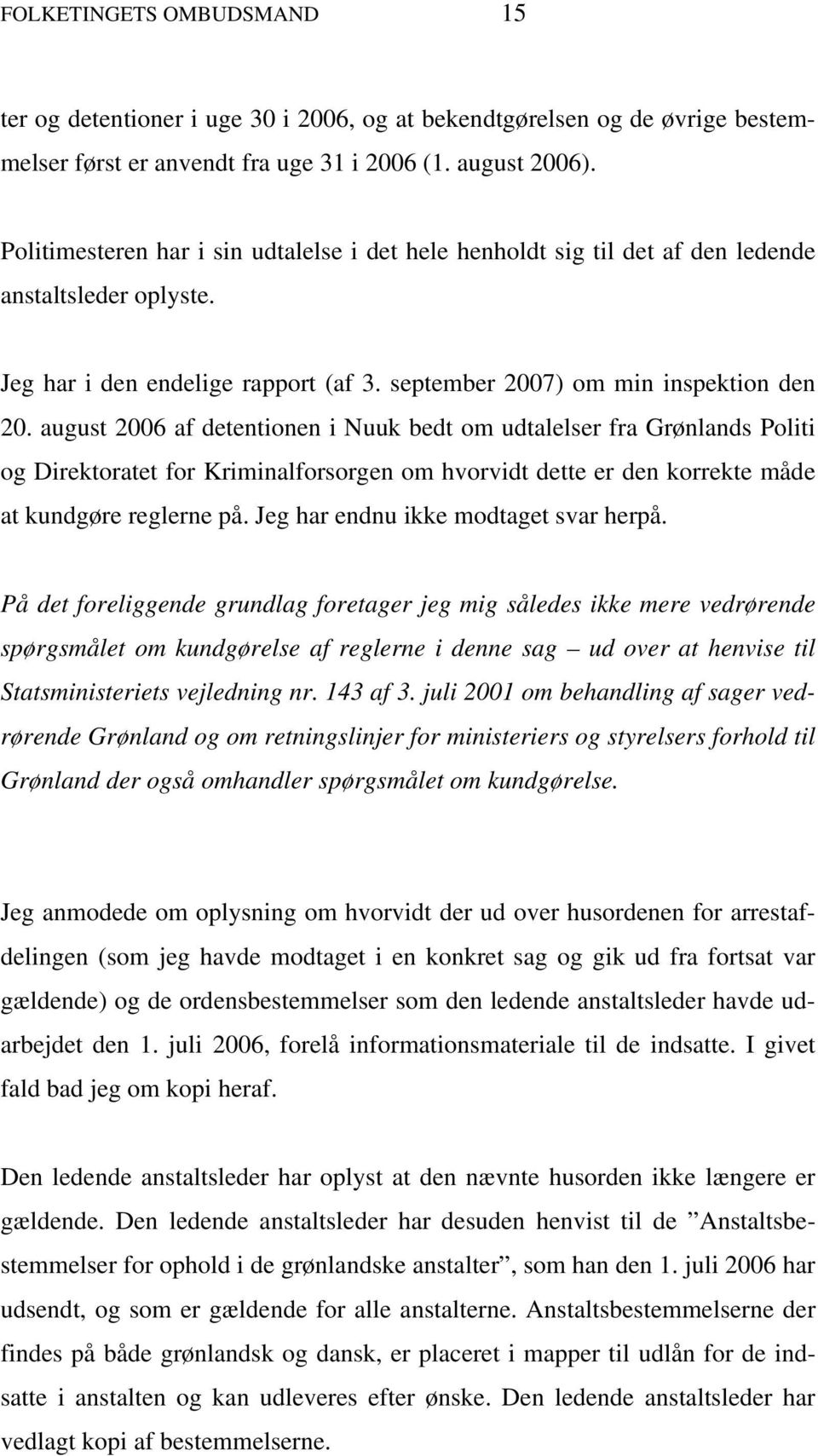 august 2006 af detentionen i Nuuk bedt om udtalelser fra Grønlands Politi og Direktoratet for Kriminalforsorgen om hvorvidt dette er den korrekte måde at kundgøre reglerne på.