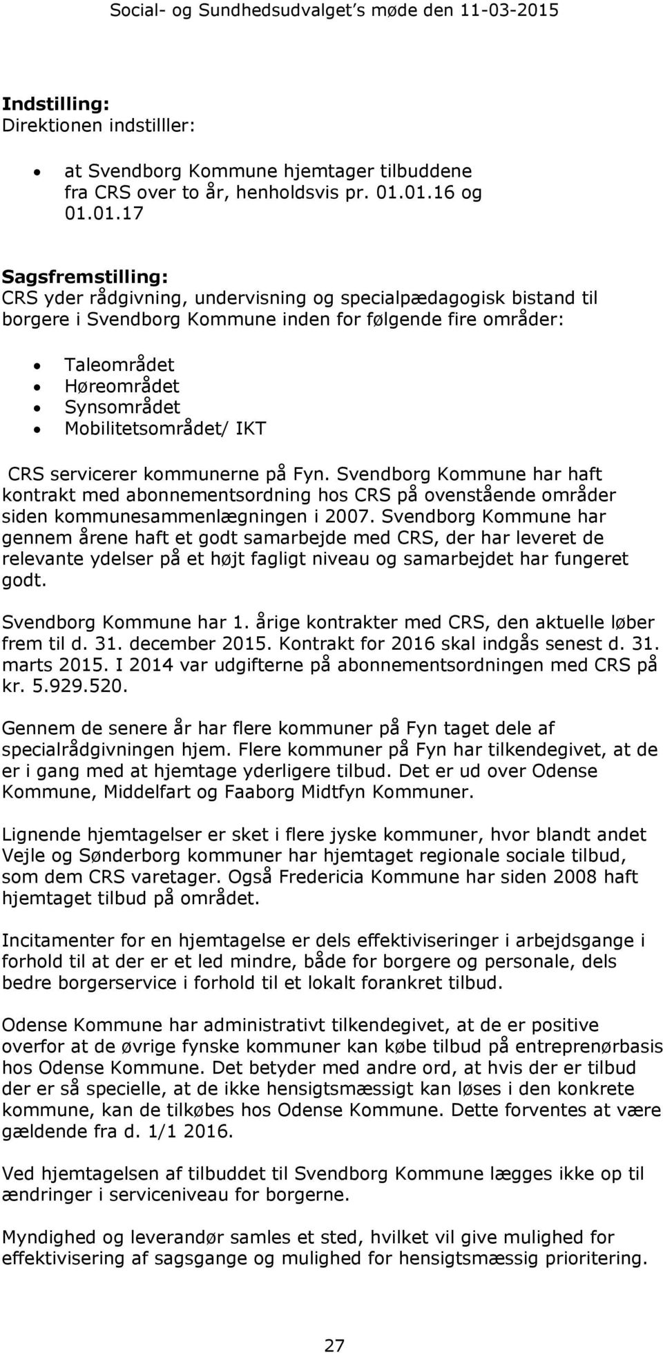 Mobilitetsområdet/ IKT CRS servicerer kommunerne på Fyn. Svendborg Kommune har haft kontrakt med abonnementsordning hos CRS på ovenstående områder siden kommunesammenlægningen i 2007.
