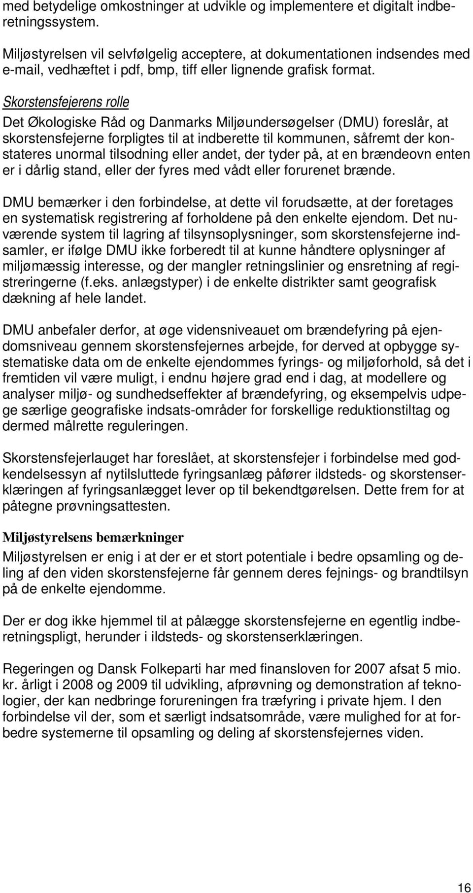 Skorstensfejerens rolle Det Økologiske Råd og Danmarks Miljøundersøgelser (DMU) foreslår, at skorstensfejerne forpligtes til at indberette til kommunen, såfremt der konstateres unormal tilsodning