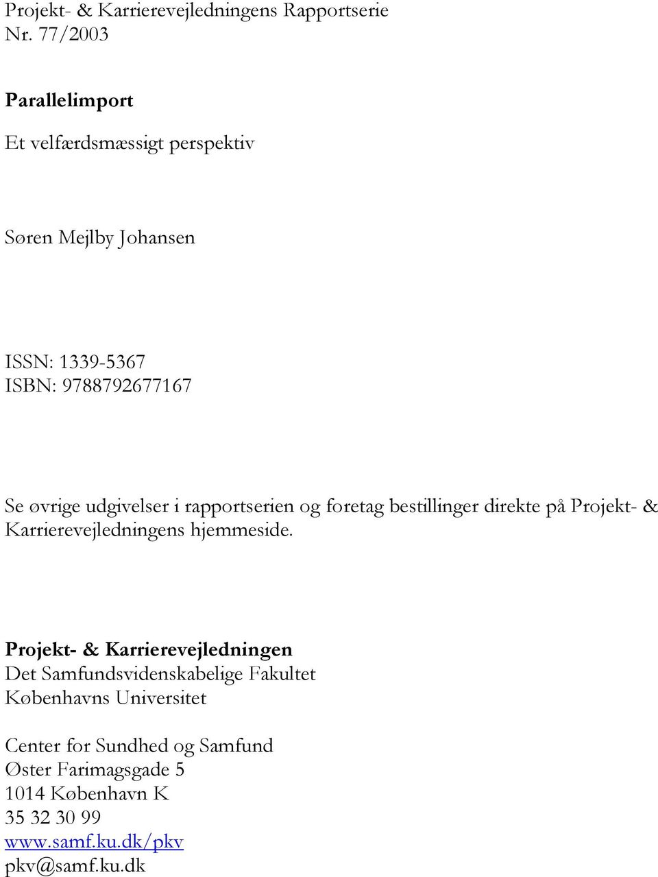 udgivelser i rapportserien og foretag bestillinger direkte på Projekt- & Karrierevejledningens hjemmeside.