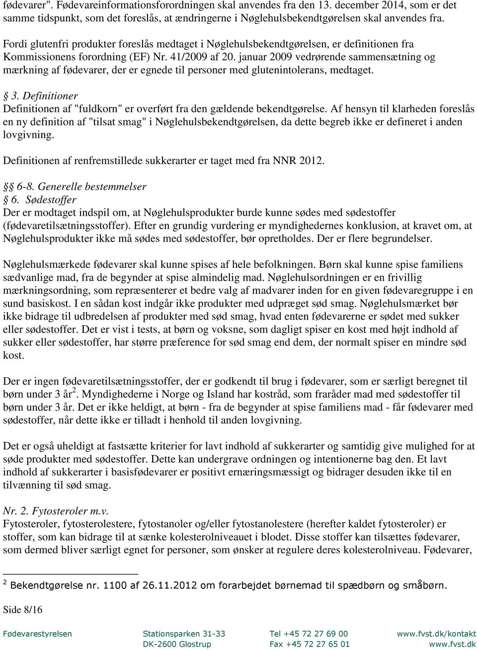 januar 2009 vedrørende sammensætning og mærkning af fødevarer, der er egnede til personer med glutenintolerans, medtaget. 3.