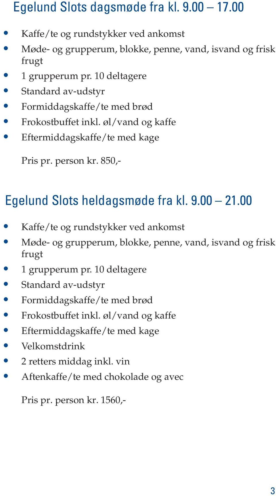 øl/vand og kaffe Eftermiddagskaffe/te med kage Pris pr. person kr. 850,- Egelund Slots heldagsmøde fra kl. 9.00 21.