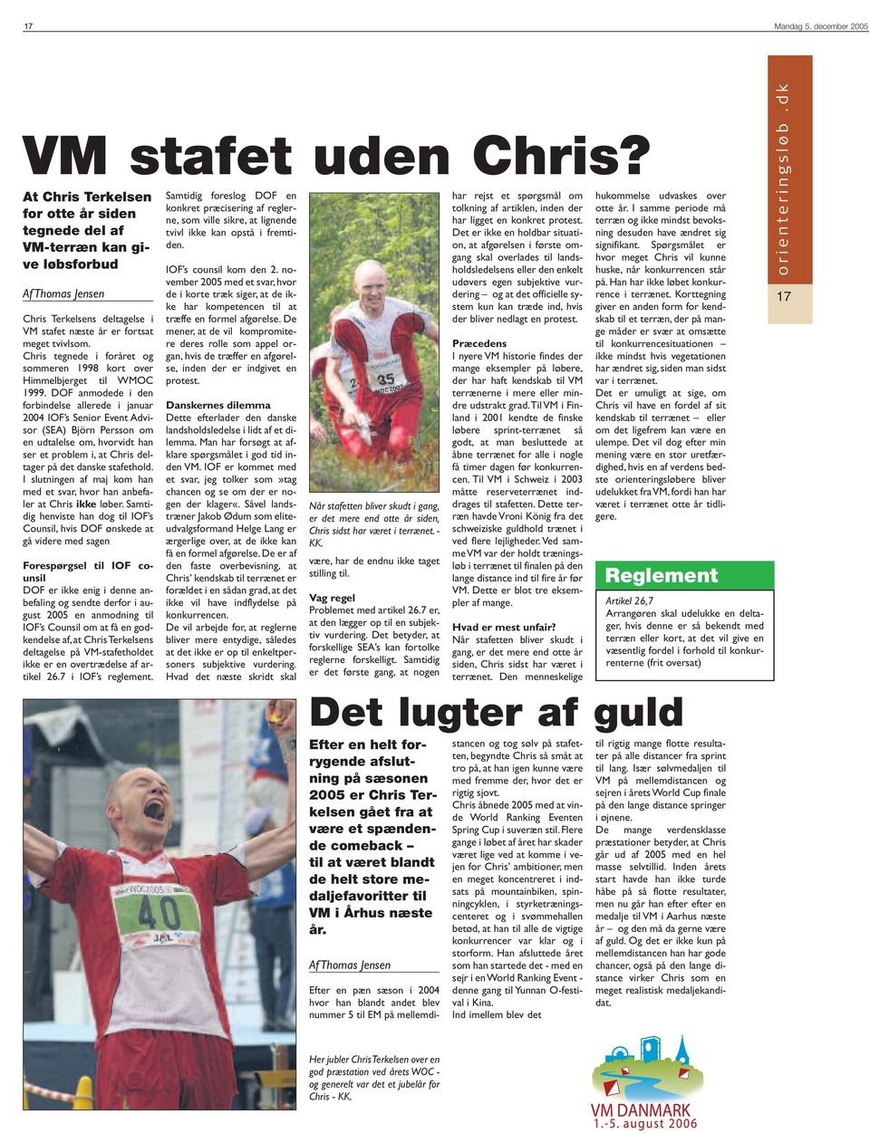 DOF anmodede i den forbindelse allerede i januar 2004 IOF s Senior Event Advisor (SEA) Björn Persson om en udtalelse om, hvorvidt han ser et problem i, at Chris deltager på det danske stafethold.