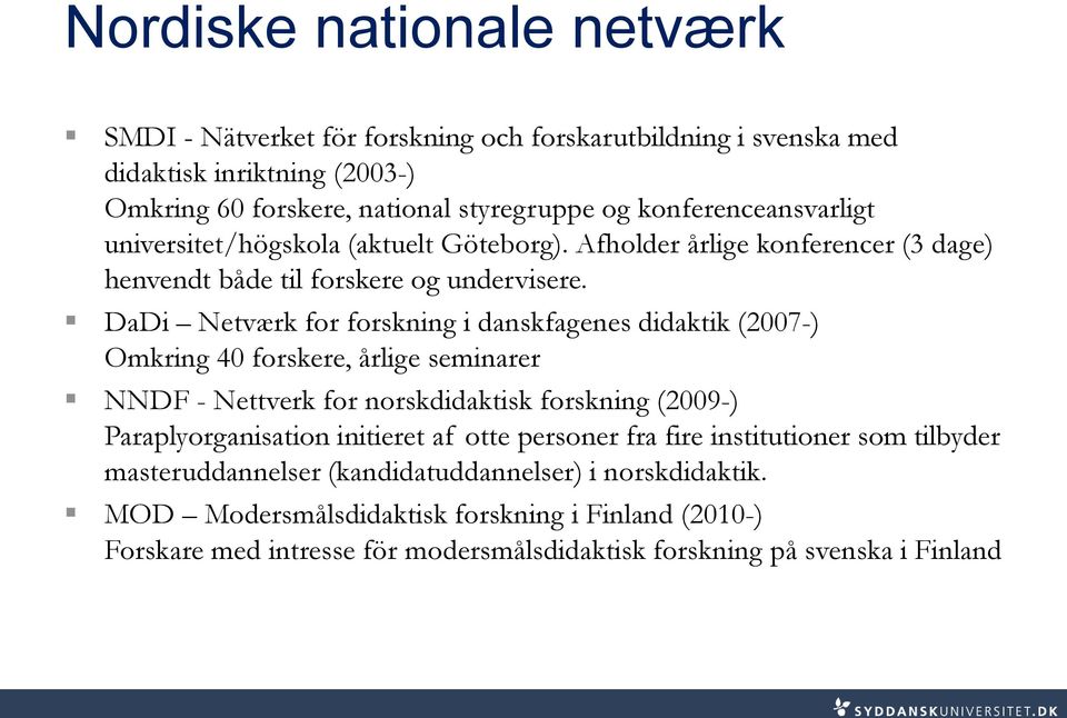 DaDi Netværk for forskning i danskfagenes didaktik (2007-) Omkring 40 forskere, årlige seminarer NNDF - Nettverk for norskdidaktisk forskning (2009-) Paraplyorganisation initieret