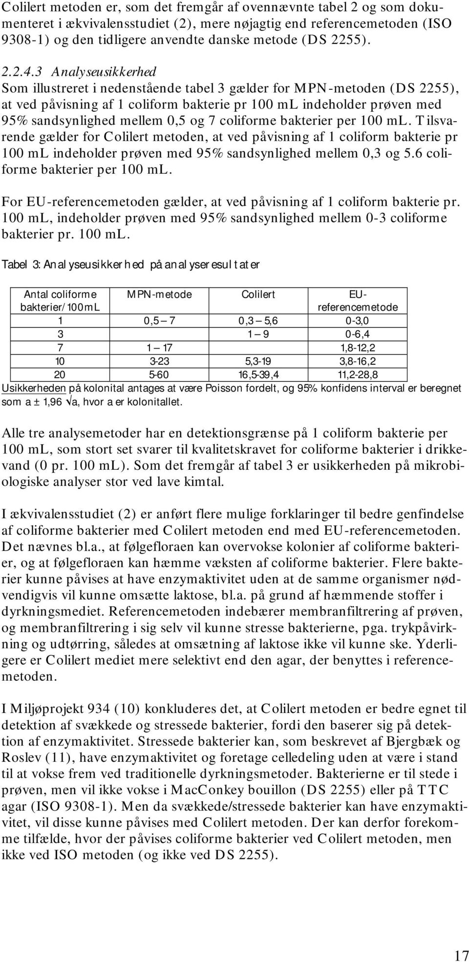 3 Analyseusikkerhed Som illustreret i nedenstående tabel 3 gælder for MPN-metoden (DS 2255), at ved påvisning af 1 coliform bakterie pr 100 ml indeholder prøven med 95% sandsynlighed mellem 0,5 og 7