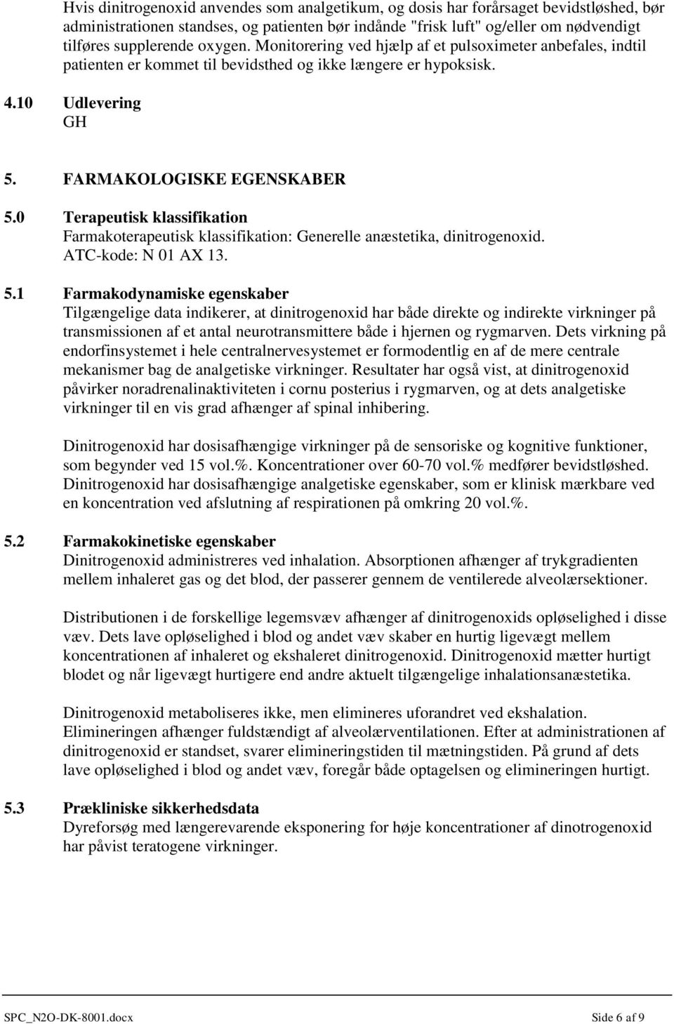 0 Terapeutisk klassifikation Farmakoterapeutisk klassifikation: Generelle anæstetika, dinitrogenoxid. ATC-kode: N 01 AX 13. 5.