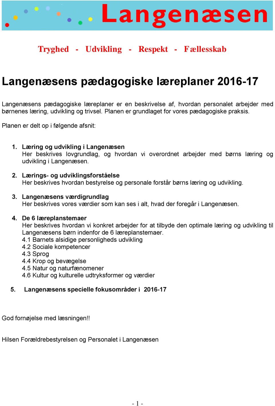 Læring og udvikling i Langenæsen Her beskrives lovgrundlag, og hvordan vi overordnet arbejder med børns læring og udvikling i Langenæsen. 2.