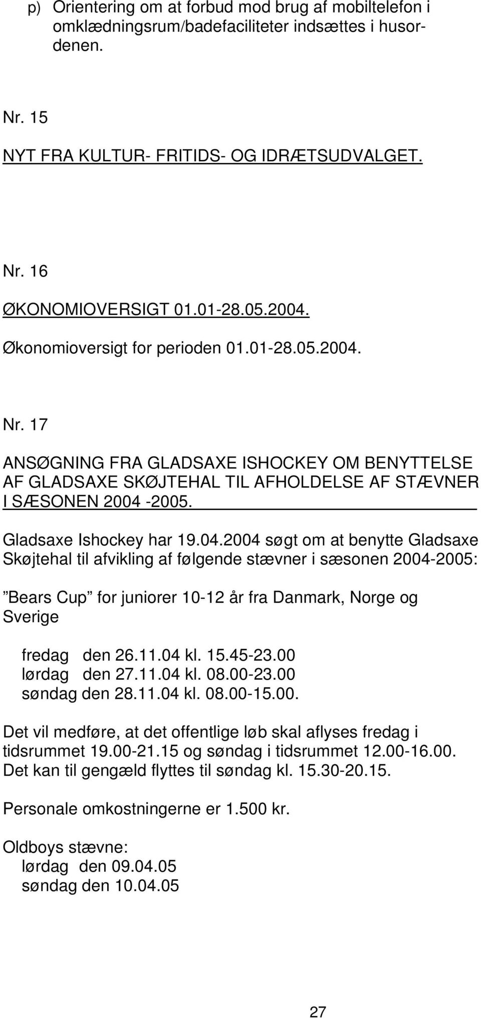 17 ANSØGNING FRA GLADSAXE ISHOCKEY OM BENYTTELSE AF GLADSAXE SKØJTEHAL TIL AFHOLDELSE AF STÆVNER I SÆSONEN 2004-