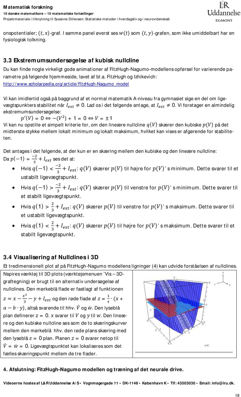 scholarpedia.org/article/fitzhugh-nagumo_model Vi kan imidlertid også på baggrund af et normal matematik A-niveau fra gymnasiet sige en del om ligevægtspunkters stabilitet når 0.