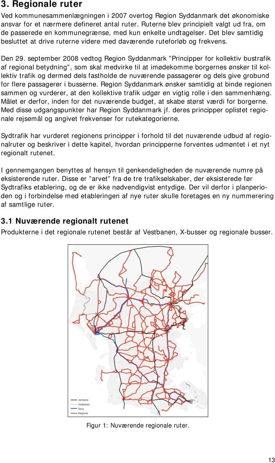 september 2008 vedtog Region Syddanmark Principper for kollektiv bustrafik af regional betydning, som skal medvirke til at imødekomme borgernes ønsker til kollektiv trafik og dermed dels fastholde de