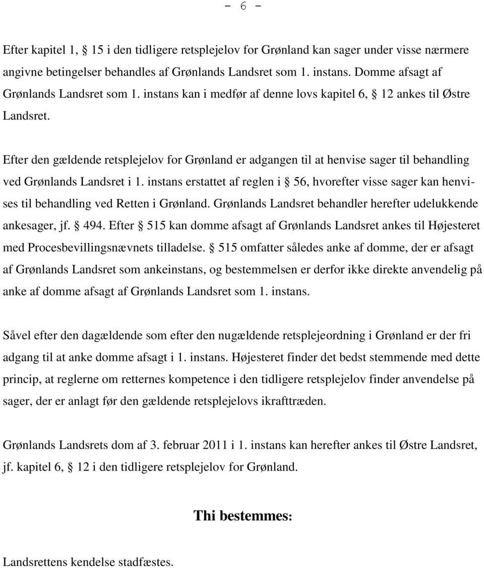 Efter den gældende retsplejelov for Grønland er adgangen til at henvise sager til behandling ved Grønlands Landsret i 1.